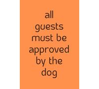 All Guest Must Be Approved By The Dog: Funny Gift Notebook for Dog Lovers