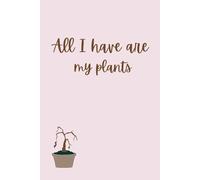 All I Have Are My Plants: A Funny Lined Journal for Plant Lovers (and Plant Killers)