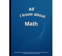 All I Know About Math: Funny School Notebook | 109 Pages | plain grid | 8.5 x 11 in | Student Journal for Notes, Ideas, and Learning
