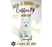 All I Need Is Coffee & My Samoyed - I Love My Dog: Lined Journal Notebook