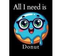 All I Need Is Donut: Kawaii Blue Donut Sketchbook: Cute Blank Notebook for Drawing, Doodling and Creative Writing | Large 8.5 x 11 inch Journal | 100 ... | Perfect Gift for Donut Lovers and Kids