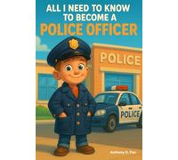 All I Need To Know To Become A Police Officer: A Fun and Inspiring Police Officer Career Guide for Kids Ages 6-9 with Bright colorful Illustrations and Big Dreams