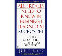 All I Really Need to Know in Business I Learned at Microsoft: Inside Strategies to Help You Succeed: Insider Strategies to Help You Succeed