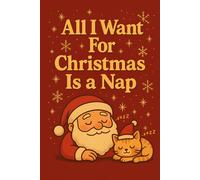 All I Want For Christmas Is a Nap: Funny Santa & Cat Christmas Notebook | Cozy Holiday Writing Journal | Perfect Stocking Stuffers & Secret Santa Gift