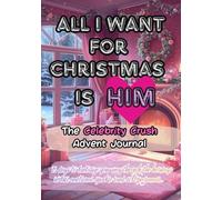 ALL I WANT FOR CHRISTMAS IS HIM: The Celebrity Crush Advent Journal.