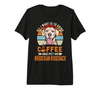 all I Want Is To Drink Coffee & Pet My Rhodesian Ridgeback Maglietta Premium