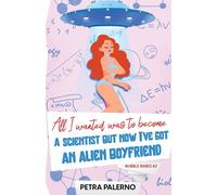 All I Wanted Was To Become A Scientist But Now I've Got An Alien Boyfriend...