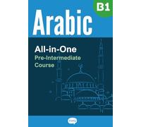 All-in-One Arabic Course - Pre-Intermediate (B1) - Learn Arabic Vocabulary & Grammar through Examples: Arabic Vocabulary in Context, Easy Arabic Grammar, Useful Expressions, Stories & Dialogues
