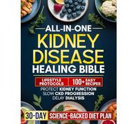 All-in-One Kidney Disease Healing Bible: A 30-Day Science-Backed Diet Plan with Easy, Delicious Recipes and Lifestyle Habits to Protect Kidney Function, Slow CKD Progression, and Delay Dialysis