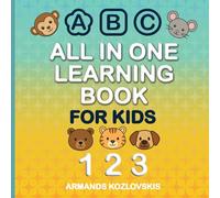 All In One Learning Book For Kids: The Complete Preschool Learning Book: ABCs With Pictures, Numbers, Shapes, Colours, Body Parts, Opposites, Days, Months, Animals, Emotions, & Weather For Ages 3-7.
