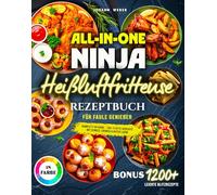 All-in-One Ninja Heißluftfritteuse Rezeptbuch für Faule Genießer: Komplett in Farbe - 160+ flotte Gerichte mit Genuss, Crunch & guter Laune