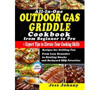 All-In-One Outdoor Gas Griddle Cookbook from Beginner to Pro: Recipes for Grilling Fun | From Lazy Brunches to Sizzling Steaks and Backyard BBQ Favorites | + Expert Tips to Elevate Your Cooking Skills
