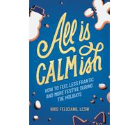 All Is Calmish: How to Feel Less Frantic and More Festive During the Holidays