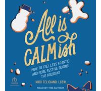 All Is Calmish: How to Feel Less Frantic and More Festive During the Holidays