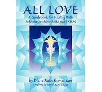 All Love: A Guidebook for Healing With Sekhem-Seichim-Reiki & Skhm