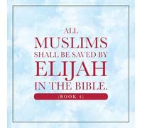 All Muslims shall be saved by Elijah in the Bible. (Book 4)