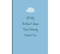 All My Brilliant Ideas That Nobody Asked For: Cute Gift Notebook Journal For Overthinkers, Creative Minds, And People Who Think They’re Always Right | ... Coworkers & Family | 120 Pages, 6x9 inches