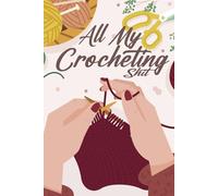 All My Crocheting Shit: Creative Crochet Planner & Project Journal - Organize Patterns, Yarns, Hooks, and Ideas - Perfect Gift for Crochet Enthusiasts, Men & Women