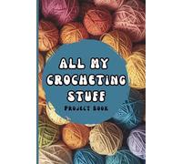 All My Crocheting Stuff Project Book: A Crochet Journal Log Book, Perfect For Yarn Project Management & Great Gift For The Crocheter In Your Life