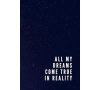 All My Dreams Come True In Reality: Motivational Notebook, Possitive Affirmation, Inspirational Notebook