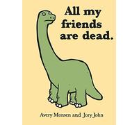 all my friends are dead