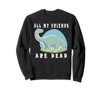 all My Friends Are Dead Funny - Maglietta con Dinosauro Felpa