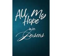 All My Hope Is In Jesus | Christian Art Gifts 6 x 9 Inch Softcover Notebook / Journal |120 Simple Lined Blank