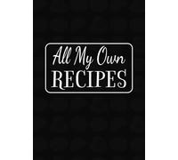 All My Own RECIPES: Blank Recipe Notebook | Empty DIY Cookbook to Write in your Own Recipes | 100 Pages | 7X10 Inch pages to Record your Own Favourite Recipes.