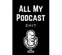 All My Podcast Shit: Funny Podcast Log Book Planner, Hosting Notebook & Podcasting Journal Logbook for Planning Perfect Podcasts - Gift for Podcasters, Hosts, Producers & Entrepreneurs Men & Women