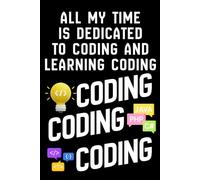 ALL MY TIME IS DEDICATED TO CODING AND LEARNING CODING: Coding Notebook for Beginners To Learn Programming Coding. Software Development Notebook, ... Code Notebook, Coding notebook, Learn to code