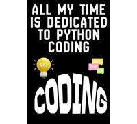 ALL MY TIME IS DEDICATED TO PYTHON CODING: A Passionate Programmer’s Notebook for Learning and Mastering Python, Software development notes, Python scripts.