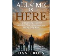 All of Me Is Here: The Surprising Science of Attention, Flow, Attunement, and Feeling Fully Alive