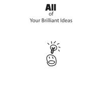 ALL of Your Brilliant Ideas: The ultimate gag gift for coworkers, friends, or family members who always have the best ideas.