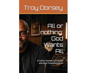 All or nothing: God Wants All: A Call to Honest Surrender and Real Transformation