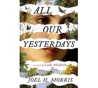 All Our Yesterdays: A Novel of Lady Macbeth