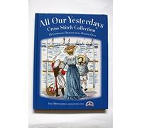 All Our Yesterdays Cross Stitch Collection: 40 Charming Designs from Bygone Days
