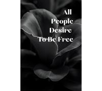 All People Desire To Be Free: Inspirational Journal Notebook, Positive Affirmation, Motivational Notebook