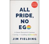 All Pride, No Ego: A Queer Executive's Journey to Living and Leading Authentically