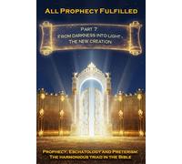All Prophecy Fulfilled! Part 7: From darkness into light - The new creation