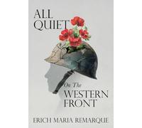 All Quiet on the Western Front - A Collector’s Edition: Featuring Original Illustrations and a Biography of Erich Maria Remarque