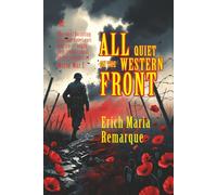 All Quiet on the Western Front: [Annotated] A Haunting Classic of War, Youth, and Loss