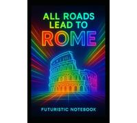 All Roads Lead to Rome - Futuristic Notebook (90 Pages): A Neon-Inspired Journal for Ideas, Notes, and Creativity
