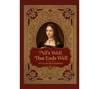 All’s Well That Ends Well: A Timeless Shakespearean Tale of Love, Wit, and the Complexities of Human Desire