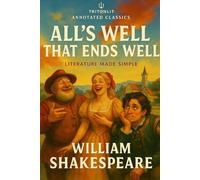 All’s Well That Ends Well: Annotated: The Complete Play with Expert Annotations, Summaries, Context, and Exam-Ready Analysis