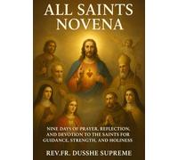 ALL SAINTS NOVENA: NINE DAYS OF PRAYER, REFLECTION, AND DEVOTION TO THE SAINTS FOR GUIDANCE, STRENGTH, AND HOLINESS