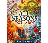 All Seasons Dot to Dot Book: Large Print Dot to Dots Puzzles Spring, Summer, Autumn & Winter Connect the Dots for Adults and Seniors