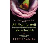 All Shall Be Well: A Modern-Language Version of the Revelation of Julian Norwich