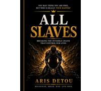 All Slaves: Invisible Masters That Control Humanity - A Journey from Bondage to Freedom