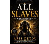 All Slaves: Invisible Masters That Control Humanity - A Journey from Bondage to Freedom