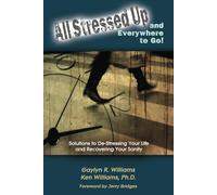 All Stressed Up and Everywhere to Go!: Solutions to De-Stressing Your Life and Recovering Your Sanity
